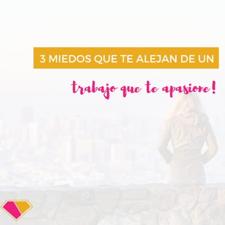4 miedos que te alejan de un trabajo que te apasione.