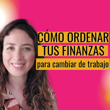 cómo ordenar tus finanzas para cambiar de trabajo